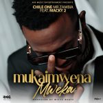 Chile One Mr Zambia Feat. Macky 2 - Mukaimwena mweka